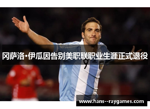 冈萨洛·伊瓜因告别美职联职业生涯正式退役